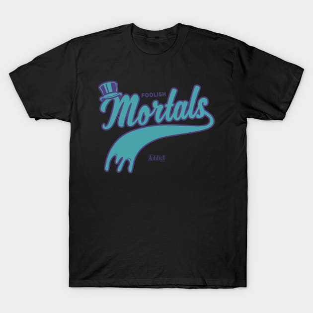 Foolish Mortals T-Shirt by addictbrand